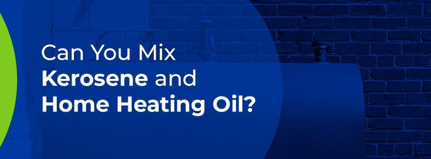 Can You Mix Kerosene and Home Heating Oil?