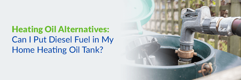 Heating Oil Alternatives: Can I Put Diesel Fuel in My Home Heating Oil Tank? 